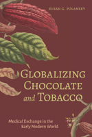 Globalizing Chocolate and Tobacco: Medical Exchange in the Early Modern World 1684486009 Book Cover