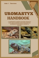 UROMASTYX HANDBOOK: A Comprehensive Handbook on Raising Uromastyx as Pet, Health, Nutrition, Habitat Setup, Behavior, and Breeding for Enthusiastic Keepers All Included. B0CTNCR9NT Book Cover