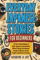 Everyday Japanese Stories for Beginners: 30 Short Daily Readings to Build Japanese Comprehension Without Feeling Overwhelmed. Includes Vocabulary, Romaji, English Translations & Exercises B0H4RZG52S Book Cover
