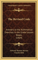 The Revised Code: Answers to the Arithmetical Exercises in the Grade Lesson Books 1165583127 Book Cover