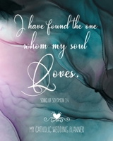 My Catholic Wedding Planner I Have Found The One Whom My Soul Loves: Song of Solomon 3:4 Organizer and Budget Worksheet For Brides To Be: Budget, ... For The Bride To Be (The Wedding Planner) 1695255542 Book Cover