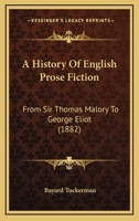 A History of English Prose Fiction From Sir Thomas Malory to George Eliot 1437529046 Book Cover