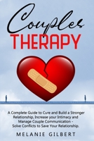 Couples Therapy: A Complete Guide To Cure And Build A Stronger Relationship, Increase Your Intimacy And Manage Couple Communication. Solve Conflicts To Save Your Relationship. B08FS6Q3YW Book Cover