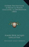 Systeme Penitentiaire Le Bagne La Prison Cellulaire, La Deportation (1853) 114749049X Book Cover