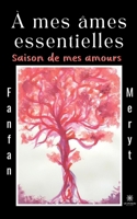 À mes âmes essentielles: Saison de mes amours B0BNWM47NZ Book Cover