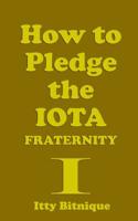 How to Pledge the IOTA FRATERNITY 1091659028 Book Cover