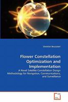 Flower Constellation Optimization and Implementation: A Novel Satellite Constellation Design Methodology for Navigation, Communications, and Surveillance 3639309308 Book Cover