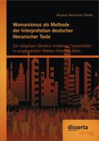 Womanismus als Methode der Interpretation deutscher literarischer Texte: Zur religiösen Struktur moderner Frauenbilder in ausgewählten Werken Heinrich Bölls 3954252988 Book Cover