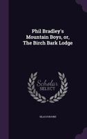Phil Bradley's mountain boys, or, The Birch Bark Lodge 1018885463 Book Cover