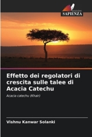 Effetto dei regolatori di crescita sulle talee di Acacia Catechu 6206891054 Book Cover