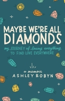 Maybe We're All Diamonds: My Journey of Losing Everything to Find Love Everywhere B0C6NZ7BJY Book Cover