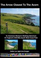 The Arrow Closest To The Acorn: An American Woman's Walking Adventure On England's 630-Mile South West Coast Path 0996083081 Book Cover