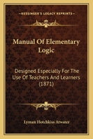 Manual of Elementary Logic: Designed Especially for the Use of Teachers and Learners 1437089429 Book Cover