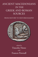 Ancient Macedonians in Greek and Roman Sources: From History to Historiography 1910589705 Book Cover