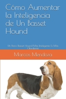 Cómo Aumentar la Inteligencia de Un Basset Hound: Un Perro Basset Hound Más Inteligente Es Más Obediente B096TJMR35 Book Cover