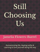 Still Choosing Us: Romanticizing life, Healing softly & Learning to love yourself along the way B0H1YGVZTQ Book Cover