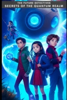The Future Detectives: Secrets of the Quantum Realm: Unopened Secrets B0C6P8FQD7 Book Cover