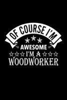 Of Course I'm Awesome I'm A Woodworker: Lined Journal, 120 Pages, 6x9 Sizes, Funny Woodworker Notebook Gift For Woodworkers 1677141166 Book Cover