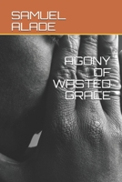 AGONY OF WASTED GRACE B088LD65XD Book Cover