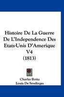 Histoire De La Guerre De L'Independence Des Etats-Unis D'Amerique V4 (1813) 1160736707 Book Cover