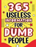 365 Useless Information for Dumb People: A Year of Hilarious Trivia & Laughable Facts B0CSX8JJH3 Book Cover