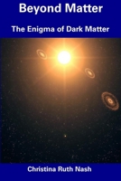 Beyond Matter: The Enigma of Dark Matter B0DVNJ6756 Book Cover