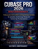 Cubase Pro 2026 Benutzerhandbuch: Professionelle Arbeitsabläufe und fortgeschrittene Techniken für Aufnahme, Bearbeitung, Mixing und hochwertige ... (Cubase Workflow-Serie) (German Edition) B0GPQ2NF76 Book Cover