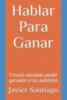 Hablar Para Ganar: «Triunfa dándole poder ganador  a tus palabras » (Spanish Edition) 1519452225 Book Cover