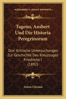 Tageno, Ansbert Und Die Historia Peregrinorum: Drei Kritische Untersuchungen Zur Geschichte Des Kreuzzuges Friedrichs I (1892) 1141202328 Book Cover
