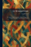 Le Romantisme: Ses Origines Anglo-Germaniques. Influence Etrangeres Et Traditions Nationales. Le Reveil Du Genie Francais (French Edition) 1025791134 Book Cover