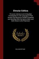 Etruria-Celtica: Etruscan Literature and Antiquities Investigated: Or, the Language of That Ancient and Illustrious People Compared and Identified ... Iberno-Celtic, and Both Shown to Be Phœnician 0344396177 Book Cover