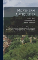 Northern Antiquities: Or, a Description of the Manners, Customs, Religion, and Laws of the Ancient Danes Including Those of Our Own Saxon An 1016405197 Book Cover