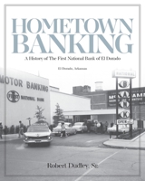 Hometown Banking: A History of The First National Bank of El Dorado, Arkansas B0BPF7TWCP Book Cover