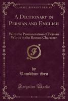 A Dictionary in Persian and English: With the Pronunciation of Persian Words in the Roman Character (Classic Reprint) 1334146926 Book Cover