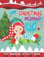 Christmas Mermaid Dot Markers Activity Book: Christmas Dot Coloring Book | Mermaid Art Paint Daubers Kids Activity Coloring Book | Dab And Dot Art ... Activity Pad B08N3M25DG Book Cover