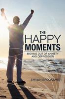 The Happy Moments: Moving Out of Anxiety and Depression 143925785X Book Cover