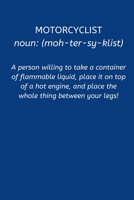 Motorcyclist noun: (moh-ter-sy-klist)  A person willing to take a container of flammable liquid, place it on top of a hot engine, and place the whole ... Men and Women Blue Lined Paperback A5 Book 169331732X Book Cover