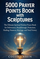 5,000 Prayer Points Book with Scriptures: The Most Powerful Spiritual Warfare Prayer Book for Deliverance, Breakthrough, Protection, Healing, Finances, Marriage, and Total Victory B0GJLVKG6D Book Cover
