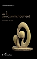 Ma fin, mon commencement: Nouvelles et essai (French Edition) 2343001480 Book Cover