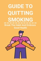 Guide To Quitting Smoking: Break The Habit And Embrace Good Health: Easy Way To Quit Smoking B092H8292Y Book Cover