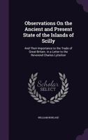 Observations On The Ancient And Present State Of The Islands Of Scilly: And Their Importance To The Trade Of Great-britain. In A Letter To The Reverend Charles Lyttelton 1018190317 Book Cover