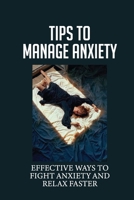 Tips To Manage Anxiety: Effective Ways To Fight Anxiety And Relax Faster: Overcome Anxiety Attacks null Book Cover
