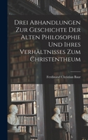 Drei Abhandlungen zur Geschichte der Alten Philosophie und Ihres Verhältnisses zum Christentheum 1017945799 Book Cover