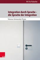 Integration Durch Sprache - Die Sprache Der Integration: Eine Kritische Diskursanalyse Zur Rolle Der Sprache in Der Schweizer Und Basler Integrationsp 3847102036 Book Cover