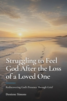 Struggling to Feel God After the Loss of a Loved One: Rediscovering God's Presence Through Grief B0H9DKZKXV Book Cover