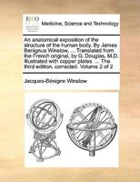 An anatomical exposition of the structure of the human body. By James Benignus Winslow, ... Translated from the French original, by G. Douglas, M.D. ... The third edition, corrected. Volume 2 of 2 1170033946 Book Cover
