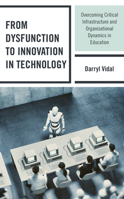 From Dysfunction to Innovation in Technology: Overcoming Critical Infrastructure and Organizational Dynamics in Education 1475848943 Book Cover