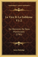 Le Vice Et La Foiblesse V1-2: Ou Memoires De Deux Provinciales (1785) 1166063321 Book Cover