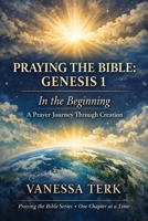 Praying the Bible: Genesis 1: In the Beginning — A Prayer Journey Through Creation (Praying the Bible One Chapter at a Time) B0GHXVCNWW Book Cover
