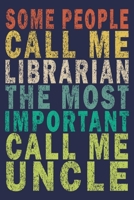 Some people call me librarian the most important call me Uncle: Funny Vintage Librarian Reading Journal Gift 1705929591 Book Cover